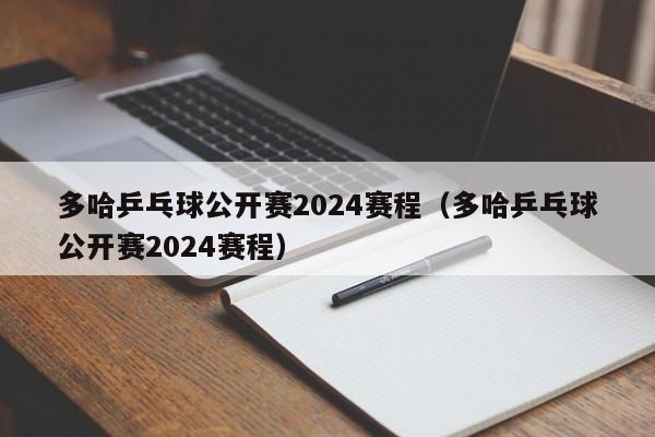 多哈乒乓球公开赛2024赛程（多哈乒乓球公开赛2024赛程）