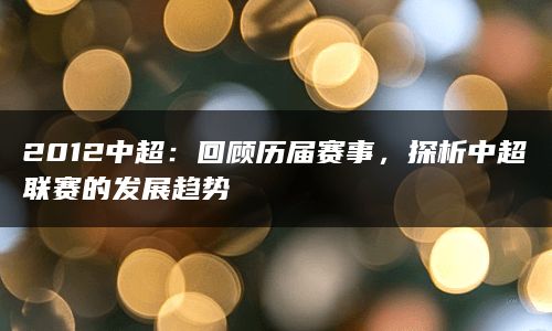 2012中超：回顾历届赛事，探析中超联赛的发展趋势