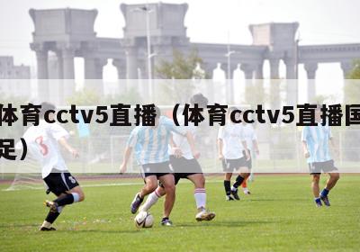 体育cctv5直播（体育cctv5直播国足）