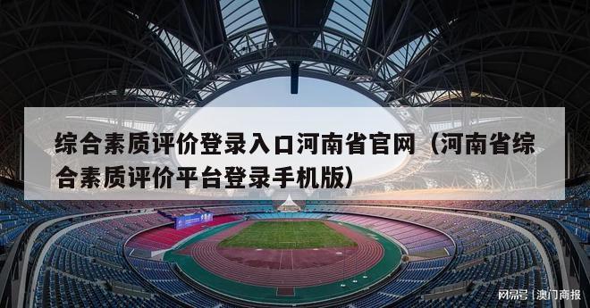 综合素质评价登录入口河南省官网（河南省综合素质评价平台登录手机版）