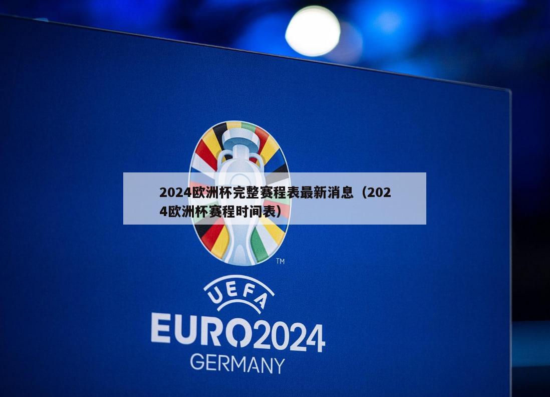 2024欧洲杯完整赛程表最新消息（2024欧洲杯赛程时间表）