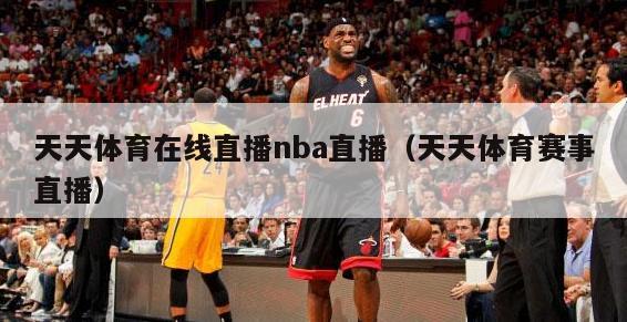 天天体育在线直播nba直播（天天体育赛事直播）