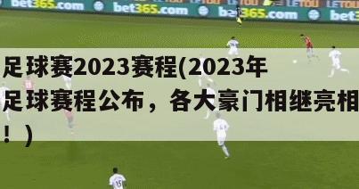 足球赛2023赛程(2023年足球赛程公布，各大豪门相继亮相！)