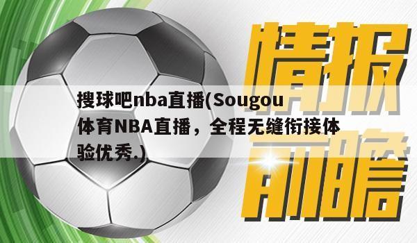 搜球吧nba直播(Sougou体育NBA直播，全程无缝衔接体验优秀.)