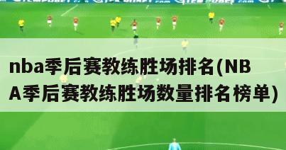 nba季后赛教练胜场排名(NBA季后赛教练胜场数量排名榜单)