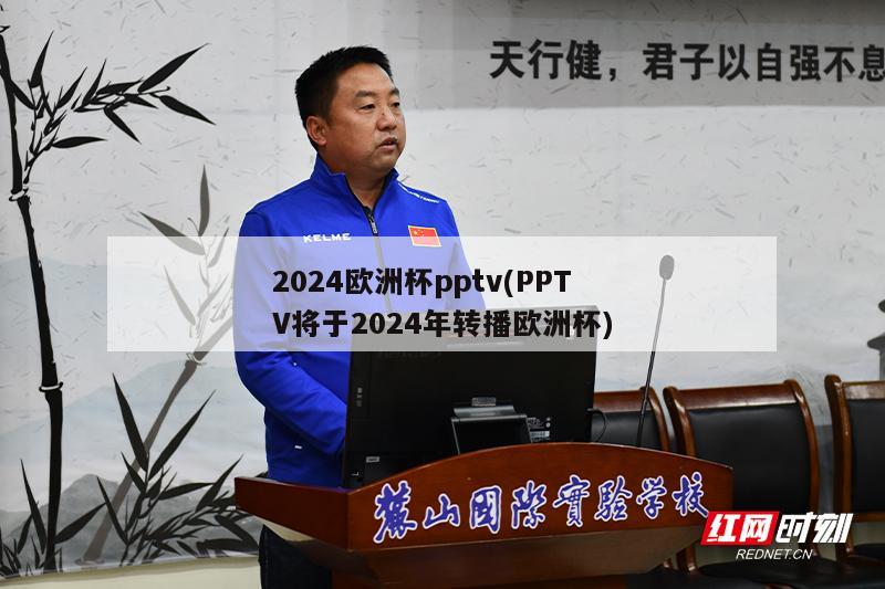 2024欧洲杯pptv(PPTV将于2024年转播欧洲杯)