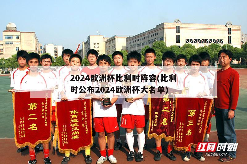 2024欧洲杯比利时阵容(比利时公布2024欧洲杯大名单)