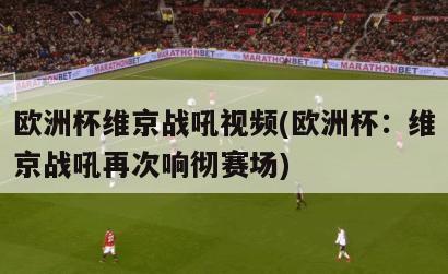 欧洲杯维京战吼视频(欧洲杯：维京战吼再次响彻赛场)