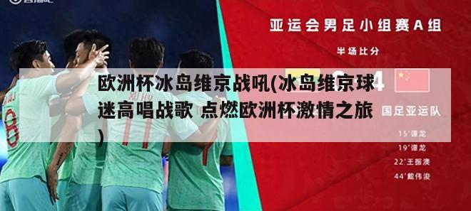 欧洲杯冰岛维京战吼(冰岛维京球迷高唱战歌 点燃欧洲杯激情之旅)