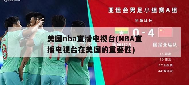 美国nba直播电视台(NBA直播电视台在美国的重要性)