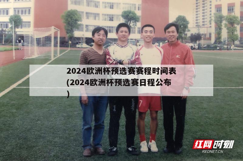 2024欧洲杯预选赛赛程时间表(2024欧洲杯预选赛日程公布)