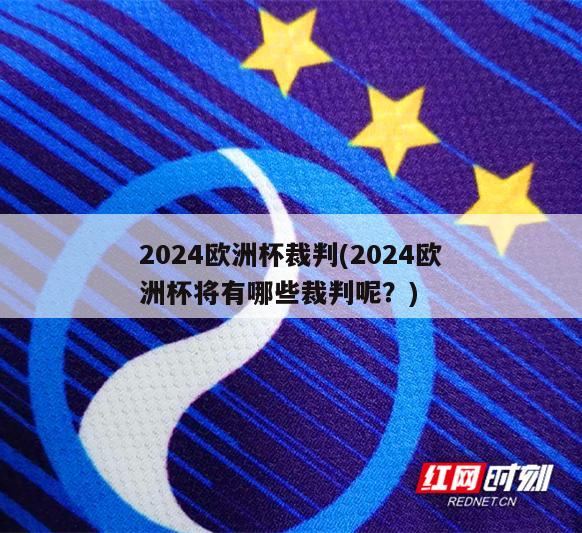 2024欧洲杯裁判(2024欧洲杯将有哪些裁判呢？)