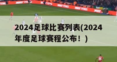 2024足球比赛列表(2024年度足球赛程公布！)