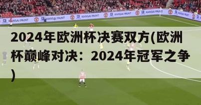 2024年欧洲杯决赛双方(欧洲杯巅峰对决：2024年冠军之争)